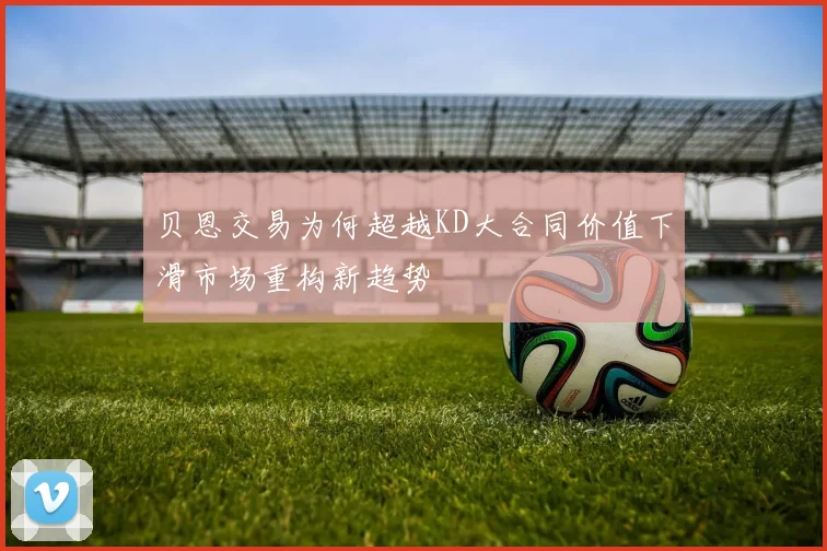 贝恩交易为何超越KD大合同价值下滑市场重构新趋势