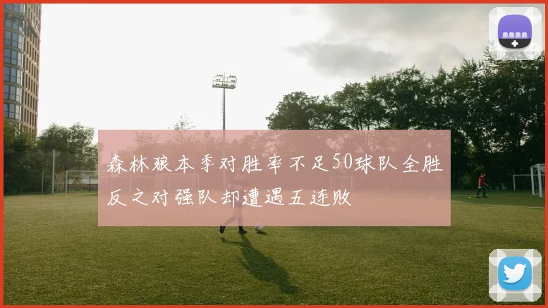森林狼本季对胜率不足50球队全胜反之对强队却遭遇五连败