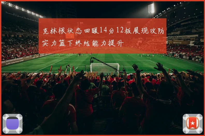 克林根状态回暖14分12板展现攻防实力篮下终结能力提升