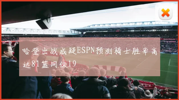 哈登出战成疑ESPN预测骑士胜率高达81篮网仅19
