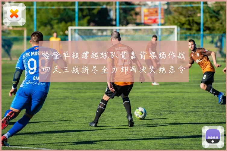 哈登单核撑起球队背靠背客场作战四天三战拼尽全力却两次失绝杀令人心痛